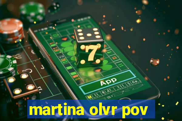 martina olvr pov